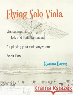 Flying Solo Viola, Unaccompanied Folk and Fiddle Fantasias for Playing Your Viola Anywhere, Book Two Myanna Harvey 9781635232639 C. Harvey Publications - książka