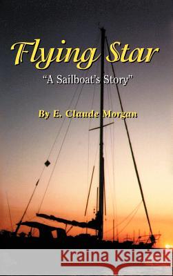 Flying Star A Sailboat's Story Morgan, E. Claude 9781403380333 Authorhouse - książka