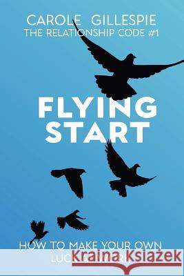 Flying Start: How to Make Your Own Luck at Work Carole Gillespie 9781912562251 Clink Street Publishing - książka