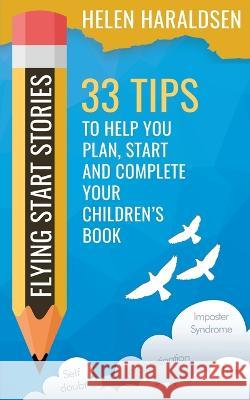 Flying Start Stories: 33 Tips to Help You Plan, Start and Complete Your Children\'s Book Helen Haraldsen 9781913953140 Helen Haraldsen - książka