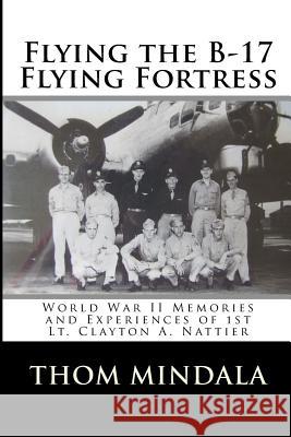 Flying the B-17 Flying Fortress: Memories and Reflections of Clayton Nattier Thom Mindala 9781453602515 Createspace - książka