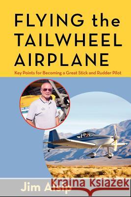Flying the Tail Wheel Airplane Jim Alsip 9781466327771 Createspace Independent Publishing Platform - książka