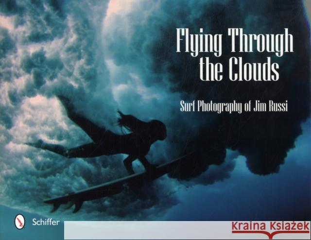 Flying Through the Clouds: Surf Photography of Jim Russi Russi, Jim 9780764338618 Schiffer Publishing - książka