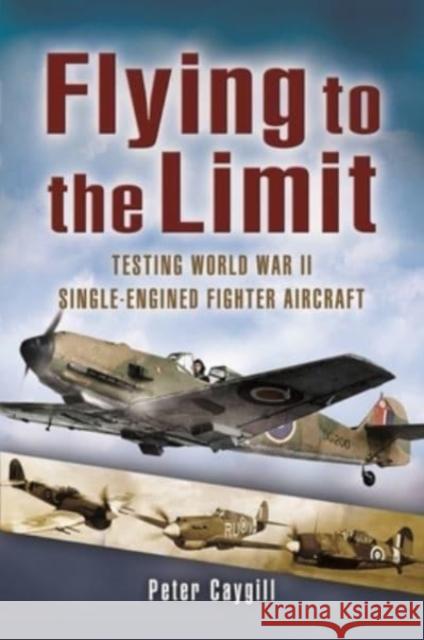 Flying to the Limit: Testing World War II Single-Engined Fighter Aircraft Caygil, Peter 9781399014397 Pen & Sword Books Ltd - książka