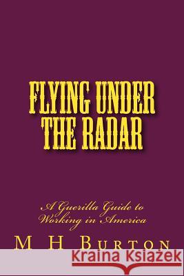 Flying Under the RADAR: A Guerilla Guide to Working in America Burton, M. H. 9781502519481 Createspace - książka