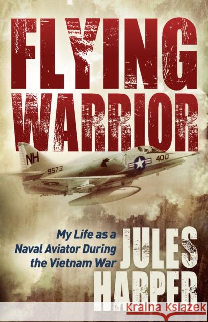 Flying Warrior: My Life as a Naval Aviator During the Vietnam War Jules Harper 9781683500681 Morgan James Publishing - książka