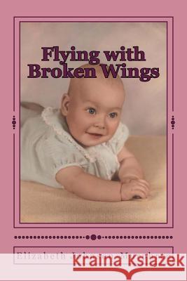 Flying with Broken Wings: The Life Story of Charlotte Jean Murphree Elizabeth Ann Johnson-Murphree 9781547051328 Createspace Independent Publishing Platform - książka