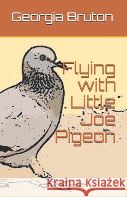 Flying with Little Joe Pigeon Georgia Bruton 9781542457729 Createspace Independent Publishing Platform - książka