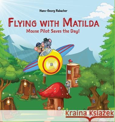 Flying with Matilda. Mouse Pilot Saves the Day!: Take off on a rhythmic rhyming airplane adventure in verse. Hans-Georg Rabacher 9783903355330 Checkpilot - książka