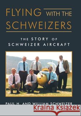 Flying with the Schweizers: The Story of Schweizer Aircraft William Schweizer, Paul H Schweizer 9781532069932 iUniverse - książka