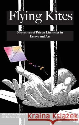 Flyings Kites: Narratives of Prison Literacies in Essays and Art Mikel Cole Stephanie Madison Adam Henze 9781645042624 Dio Press Inc - książka