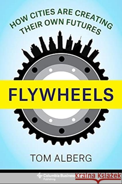 Flywheels: How Cities Are Creating Their Own Futures Tom Alberg 9780231199544 Columbia University Press - książka