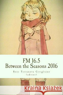 FM 16.5: Between Seasons 2016 Rose Terranova Cirigliano Rose Terranova Cirigliano 9781534987258 Createspace Independent Publishing Platform - książka