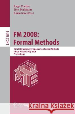 FM 2008: Formal Methods: 15th International Symposium on Formal Methods, Turku, Finland, May 26-30, 2008, Proceedings Cuellar, Jorge 9783540682356 Springer - książka