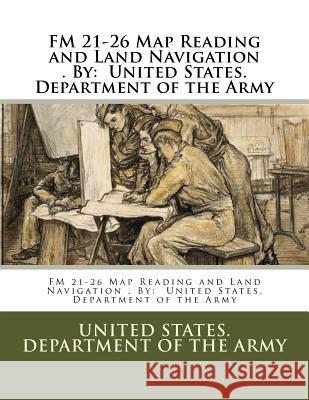 FM 21-26 Map Reading and Land Navigation . By: United States. Department of the Army Department of the Army, United States 9781542540537 Createspace Independent Publishing Platform - książka