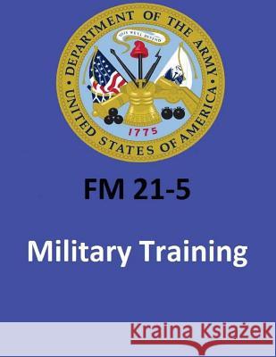 FM 21-5 Military Training . By United States. Department of the Army Department of the Army, United States 9781542684842 Createspace Independent Publishing Platform - książka