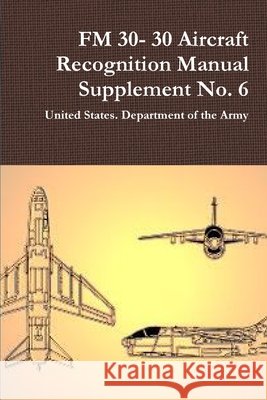 FM 30- 30 Aircraft Recognition Manual Supplement No. 6 Department of the Army, United States 9780359123834 Lulu.com - książka