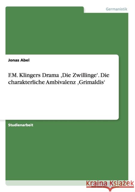 F.M. Klingers Drama, Die Zwillinge'. Die charakterliche Ambivalenz, Grimaldis' Jonas Abel 9783656544586 Grin Verlag - książka