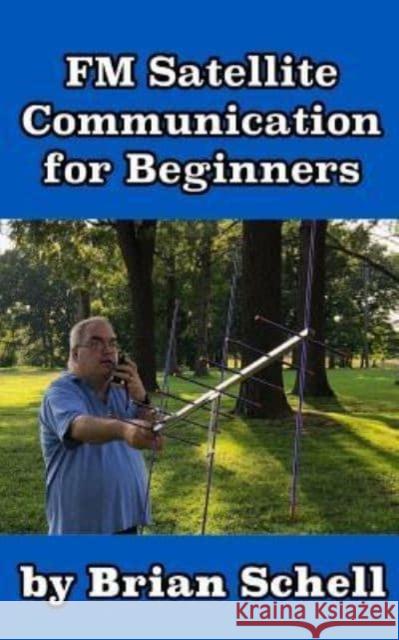 FM Satellite Communications for Beginners: Shoot for the Sky... On A Budget Brian Schell 9781720105855 Independently Published - książka