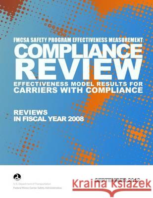 FMCSA Safety Program Effectiveness Measurement: Compliance Review Effectiveness Model Results for Carriers with Compliance Reviews in FY 2008 U. S. Department of Transportation 9781494345402 Createspace - książka