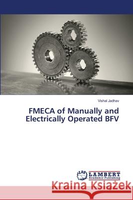 FMECA of Manually and Electrically Operated BFV Jadhav, Vishal 9786139817337 LAP Lambert Academic Publishing - książka