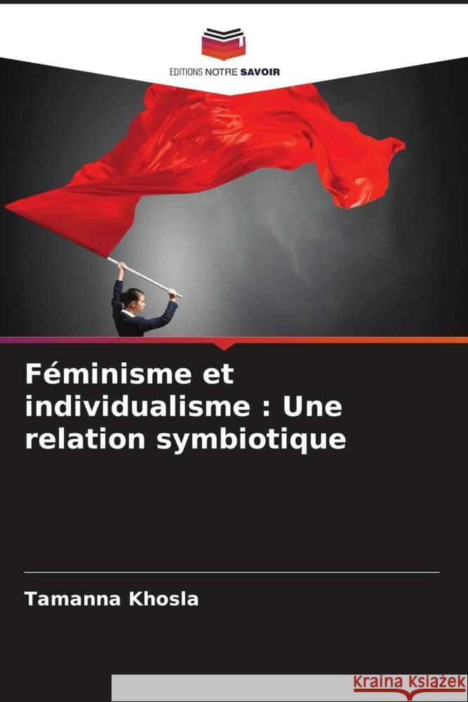 F?minisme et individualisme: Une relation symbiotique Tamanna Khosla 9786207282227 Editions Notre Savoir - książka