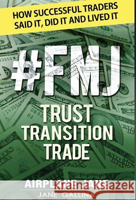 #FMJ Trust Transition Trade: How Successful Traders Said It, Did It and Lived It Gallina, Jane 9781773029023 Jane Gallina - książka