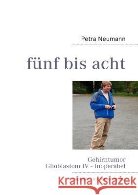 fünf bis acht: Gehirntumor Glioblastom IV - Inoperabel Neumann, Petra 9783839105054 Books on Demand - książka