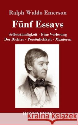 Fünf Essays: Selbstständigkeit - Eine Vorlesung - Der Dichter - Persönlichkeit - Manieren Emerson, Ralph Waldo 9783743744776 Hofenberg - książka