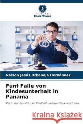 Fünf Fälle von Kindesunterhalt in Panama Urbaneja Hernández, Nelson Jesús 9786209052170 Verlag Unser Wissen - książka