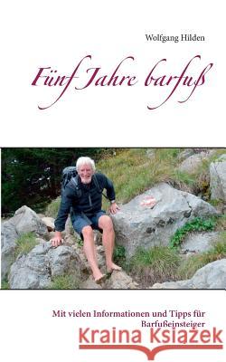 Fünf Jahre barfuß: Mit vielen Informationen und Tipps für Barfußeinsteiger Wolfgang Hilden 9783746074238 Books on Demand - książka