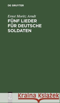 Fünf Lieder Für Deutsche Soldaten Arndt, Ernst Moritz 9783112430477 de Gruyter - książka