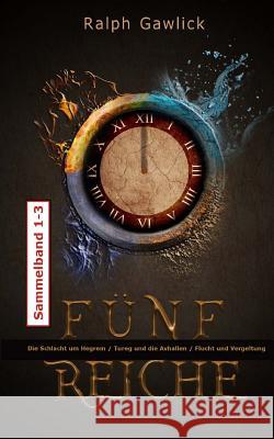 Fünf Reiche 1 - 3: Sammelband: Die Schlacht um Hegrem / Tureg und die Avhallen / Flucht und Vergeltung Gawlick, Ralph 9781546642688 Createspace Independent Publishing Platform - książka