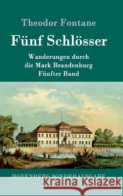 Fünf Schlösser: Wanderungen durch die Mark Brandenburg Fünfter Band Theodor Fontane 9783843091619 Hofenberg - książka