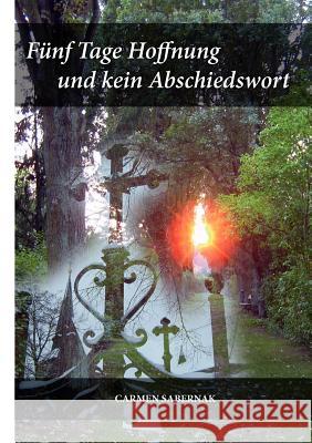 Fünf Tage Hoffnung und kein Abschiedswort Sabernak, Carmen 9783842374416 Books on Demand - książka