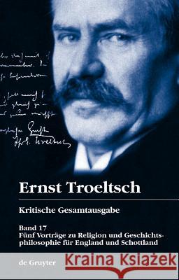 Fünf Vorträge zu Religion und Geschichtsphilosophie für England und Schottland Ernst Troeltsch Gangolf Hubinger Andreas Terwey 9783110182323 Walter de Gruyter - książka