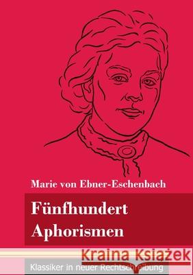 Fünfhundert Aphorismen: (Band 38, Klassiker in neuer Rechtschreibung) Marie Von Ebner-Eschenbach, Klara Neuhaus-Richter 9783847848998 Henricus - Klassiker in Neuer Rechtschreibung - książka