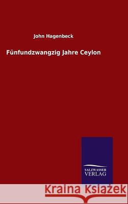Fünfundzwangzig Jahre Ceylon Hagenbeck, John 9783846097878 Salzwasser-Verlag Gmbh - książka