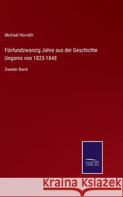 Fünfundzwanzig Jahre aus der Geschichte Ungarns von 1823-1848: Zweiter Band Michael Horváth 9783752542233 Salzwasser-Verlag Gmbh - książka