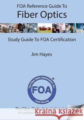 FOA Reference Guide to Fiber Optics: Study Guide to FOA Certification Hayes, Jim 9781439253878 Booksurge Publishing - książka