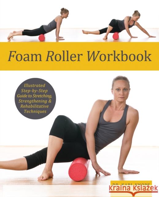 Foam Roller Workbook: Illustrated Step-By-Step Guide to Stretching, Strengthening and Rehabilitative Techniques Knopf, Karl 9781569759257 Ulysses Press - książka