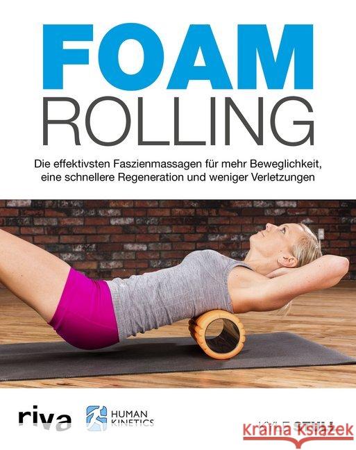 Foam Rolling : Die effektivsten Faszienmassagen für mehr Beweglichkeit, eine schnellere Regeneration und weniger Verletzungen Stull, Kyle 9783742305299 Riva - książka