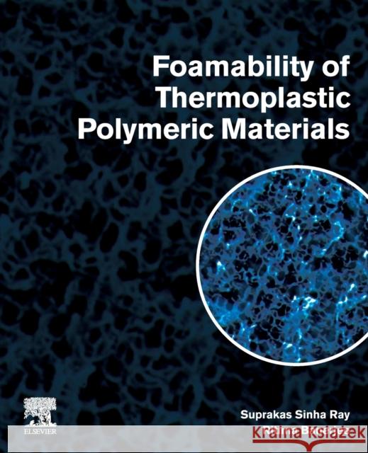 Foamability of Thermoplastic Polymeric Materials Suprakas Sinha Ray Ritima Banerjee 9780323907675 Elsevier - książka