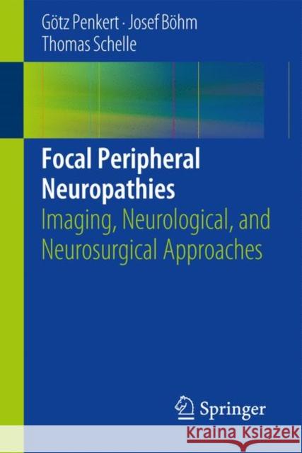 Focal Peripheral Neuropathies: Imaging, Neurological, and Neurosurgical Approaches Penkert, Götz 9783642547799 Springer - książka