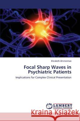 Focal Sharp Waves in Psychiatric Patients Zimmerman Elizabeth 9783848486182 LAP Lambert Academic Publishing - książka