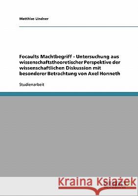 Focaults Machtbegriff - Untersuchung aus wissenschaftstheoretischer Perspektive der wissenschaftlichen Diskussion mit besonderer Betrachtung von Axel Lindner, Matthias 9783638813754 Grin Verlag - książka