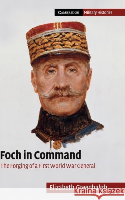 Foch in Command: The Forging of a First World War General Greenhalgh, Elizabeth 9780521195614  - książka