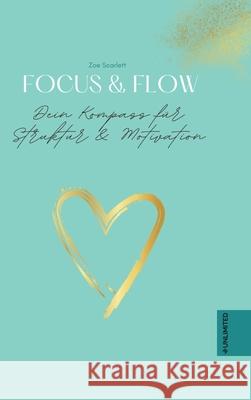 Focus & Flow - Dein Kompass für Struktur & Motivation Scarlett, Zoe 9783952594551 Unlimited - książka