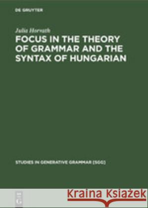 Focus in the Theory of Grammar and the Syntax of Hungarian Horvath, Julia 9783110130751 Mouton de Gruyter - książka