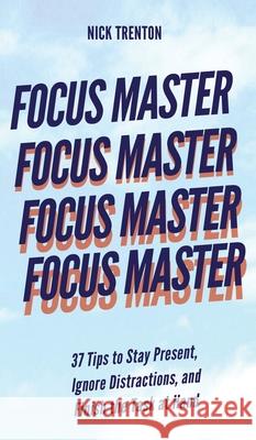 Focus Master: 37 Tips to Stay Present, Ignore Distractions, and Finish the Task at Hand Nick Trenton 9781647433512 Pkcs Media, Inc. - książka